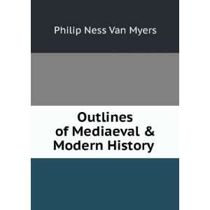  Outlines of Mediaeval & Modern History . Philip Ness Van 