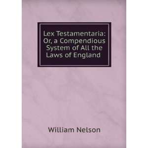   Testamentaria Or, a Compendious System of All the Laws of England