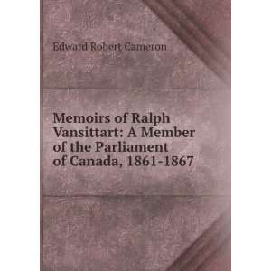   of the Parliament of Canada, 1861 1867 Edward Robert Cameron Books