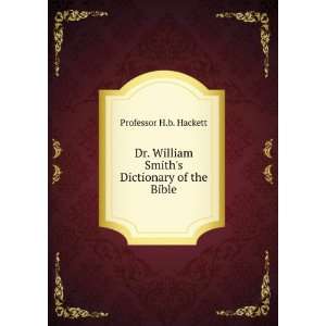   William Smiths Dictionary of the Bible Professor H.b. Hackett Books