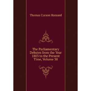   Year 1803 to the Present Time, Volume 38 Thomas Curson Hansard Books