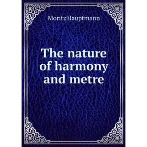  The nature of harmony and metre Moritz Hauptmann Books