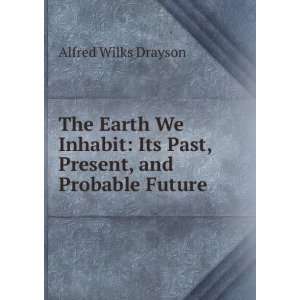  The Earth We Inhabit Its Past, Present, and Probable 