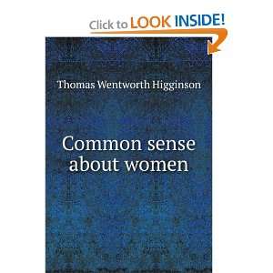    Common sense about women Thomas Wentworth Higginson Books