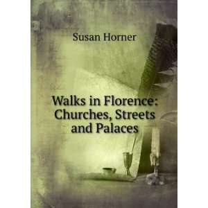   Walks in Florence Churches, Streets and Palaces Susan Horner Books
