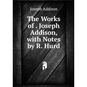   of . Joseph Addison, with Notes by R. Hurd Joseph Addison Books