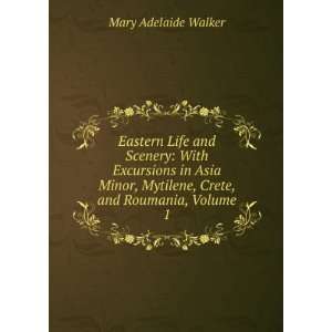   Mytilene, Crete, and Roumania, Volume 1 Mary Adelaide Walker Books