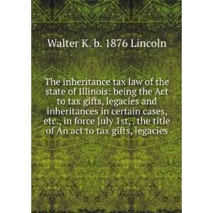 The inheritance tax law of the state of Illinois being the Act to tax 