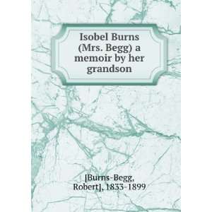  Isobel Burns (Mrs. Begg) a memoir by her grandson Robert 