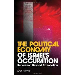  The Political Economy of Israels Occupation Repression 