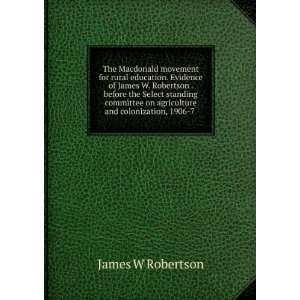   on agriculture and colonization, 1906 7 . James W Robertson Books