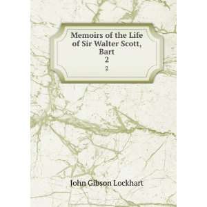  of the Life of Sir Walter Scott, Bart. 2 John Gibson Lockhart Books
