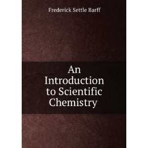   Introduction to Scientific Chemistry . Frederick Settle Barff Books