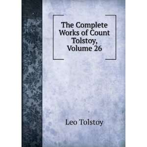    The Complete Works of Count Tolstoy, Volume 26 Leo Tolstoy Books
