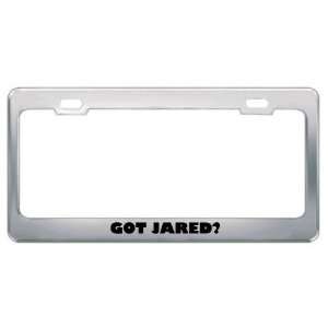  Got Jared? Boy Name Metal License Plate Frame Holder 