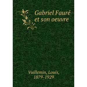  Gabriel FaurÃ© et son oeuvre Louis, 1879 1929 Vuillemin Books