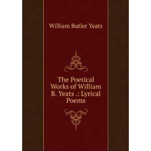   of William B. Yeats . Lyrical Poems William Butler Yeats Books