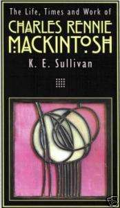 The Life, Times and Work of Charles Rennie Mackintosh  