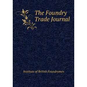  The Foundry Trade Journal Institute of British Foundrymen 