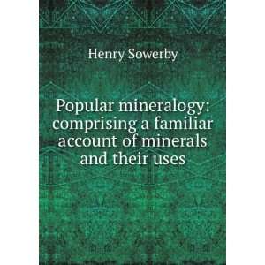   mineralogy comprising a familiar account of minerals and their uses