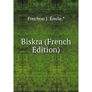  Biskra (French Edition) Frechon J. Ã?mile.* Books
