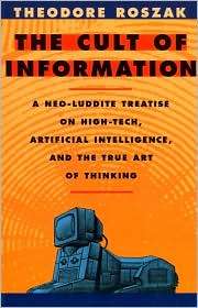 The Cult of Information A Neo Luddite Treatise on High Tech 