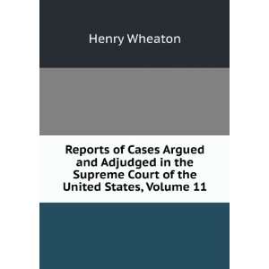   Supreme Court of the United States, Volume 11 Henry Wheaton Books