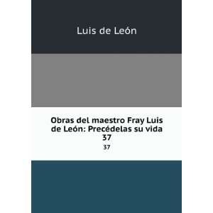  Obras del maestro Fray Luis de LeÃ³n PrecÃ©delas su 