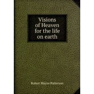   Visions of Heaven for the life on earth Robert Mayne Patterson Books