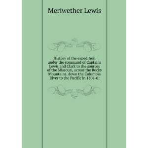   the Columbia River to the Pacific in 1804 6; Meriwether Lewis Books
