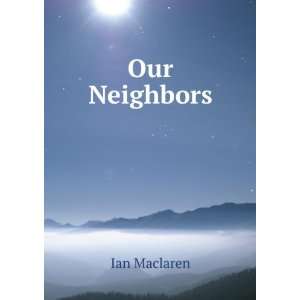Our Neighbors Ian Maclaren  Books