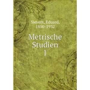  Metrische Studien. 1 Eduard, 1850 1932 Sievers Books