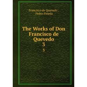   Don Francisco de Quevedo. 3 Pedro Pineda Francisco de Quevedo  Books