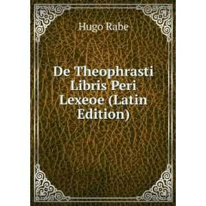    De Theophrasti Libris Peri Lexeoe (Latin Edition) Hugo Rabe Books