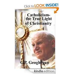 CATHOLICISM   THE TRUE LIGHT OF CHRISTIANITY G.P. Geoghegan  