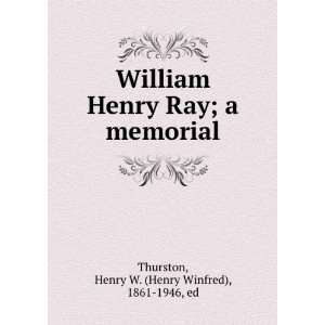  William Henry Ray  a memorial. Henry W. Thurston Books