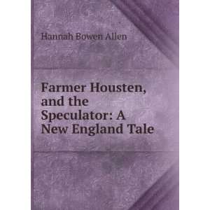  Farmer Housten, and the Speculator A New England Tale 