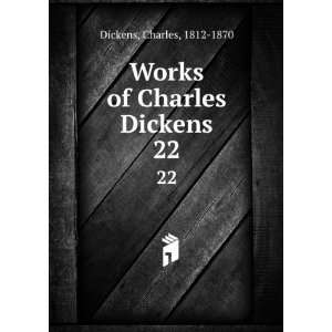    Works of Charles Dickens. 22 Charles, 1812 1870 Dickens Books
