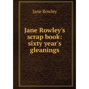   Jane Rowleys scrap book sixty years gleanings Jane Rowley Books