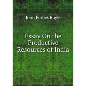   Essay On the Productive Resources of India John Forbes Royle Books