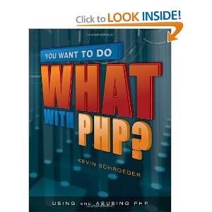  You Want to Do What with PHP? [Paperback] Kevin Schroeder Books