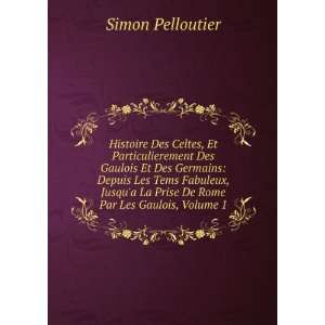   La Prise De Rome Par Les Gaulois, Volume 1 Simon Pelloutier Books