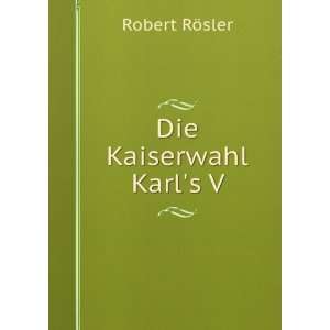  Die Kaiserwahl Karls V Robert RÃ¶sler Books