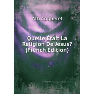   Ã?tait La Religion De JÃ©sus? (French Edition) Ath Coquerel Books