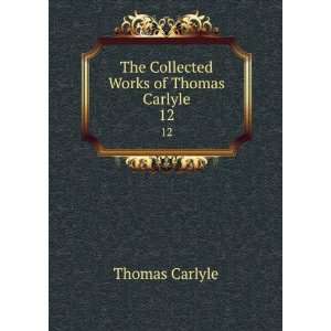  The Collected Works of Thomas Carlyle. 12 Thomas Carlyle Books