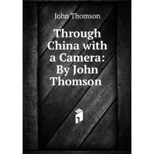  Through China with a camera John Thomson Books