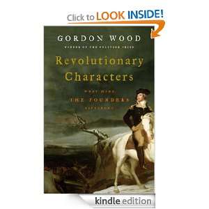 Revolutionary Characters What Made the Founders Different Gordon S 