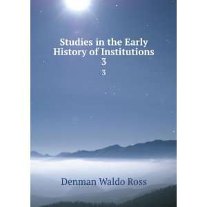   in the Early History of Institutions. 3 Denman Waldo Ross Books