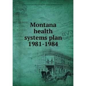 com Montana health systems plan. 1981 1984 Montana. Dept. of Health 