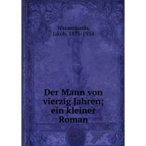   vierzig Jahren; ein kleiner Roman Jakob, 1873 1934 Wassermann Books